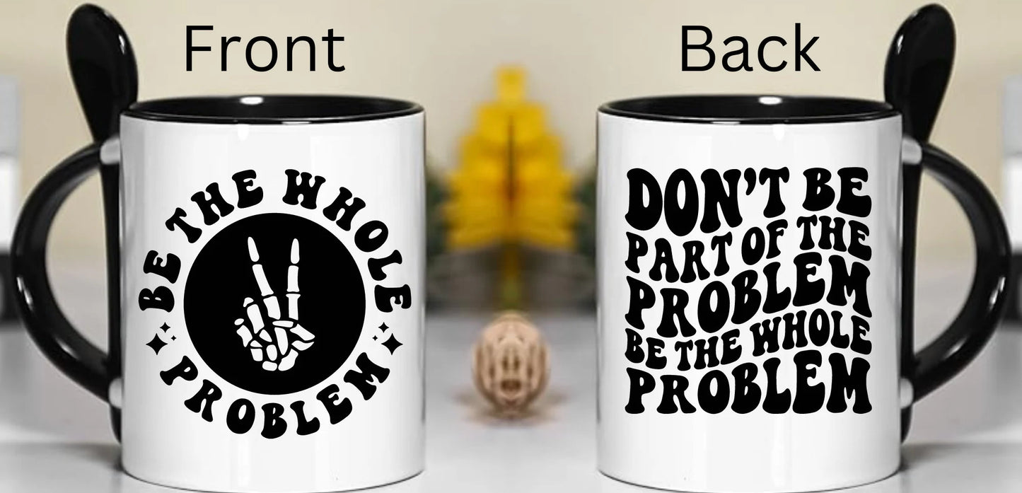 Don’t Be Part of the Problem Funny Mug w/Spoon, Sarcastic Cup