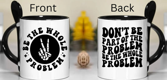Don’t Be Part of the Problem Funny Mug w/Spoon, Sarcastic Cup